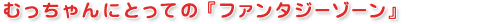 むっちゃんにとっての『ファンタジーゾーン』