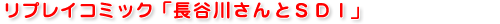 リプレイコミック「長谷川さんとＳＤＩ」