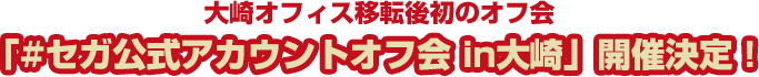 大崎オフィス移転後初のオフ会「#セガ公式アカウントオフ会 in大崎」開催決定!