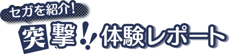セガを紹介!突撃!体験レポート